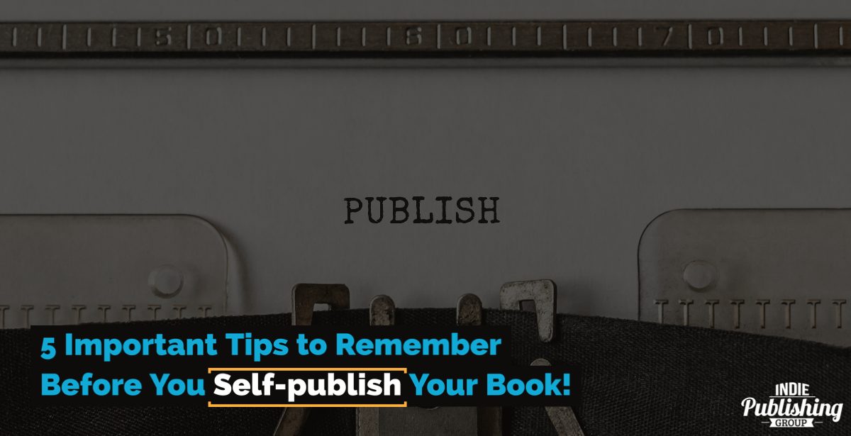 5 Important Tips To Remember Before You Self-Publish Your Book