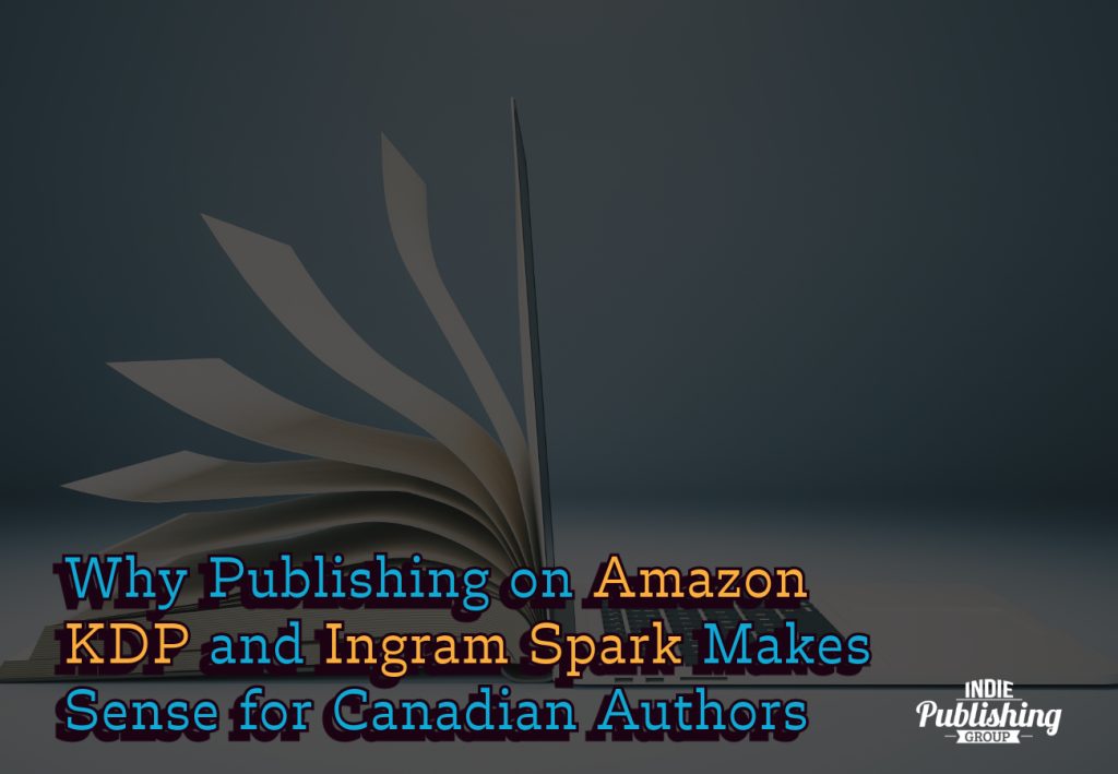 Why Publishing on Amazon KDP and Ingram Spark Makes Sense for Canadian Authors